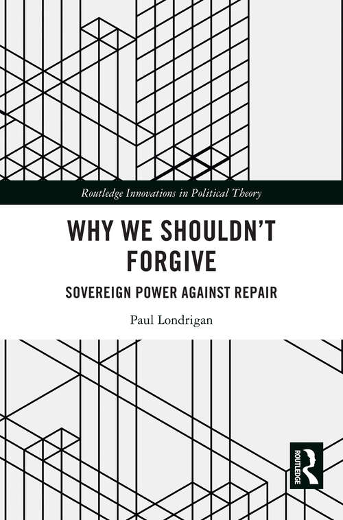 Book cover of Why We Shouldn’t Forgive: Sovereign Power Against Repair (1) (Routledge Innovations in Political Theory)