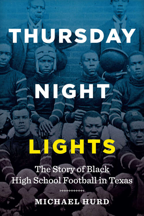 Book cover of Thursday Night Lights: The Story of Black High School Football in Texas