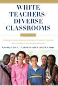 White Teachers / Diverse Classrooms: Creating Inclusive Schools, Building on Students’ Diversity, and Providing True Educational Equity