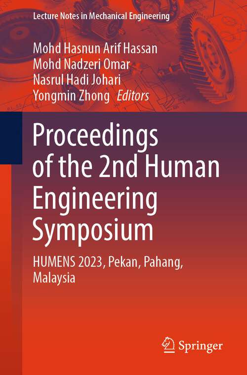 Book cover of Proceedings of the 2nd Human Engineering Symposium: HUMENS 2023, Pekan, Pahang, Malaysia (2024) (Lecture Notes in Mechanical Engineering)