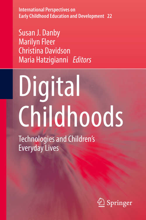 Digital Childhoods: Technologies And Children's Everyday Lives (International Perspectives on Early Childhood Education and Development #22)