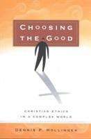 Book cover of Choosing the Good: Christian Ethics in a Complex World