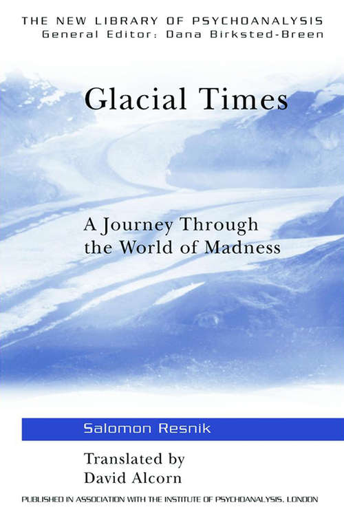Glacial Times: A Journey through the World of Madness (The New Library of Psychoanalysis)
