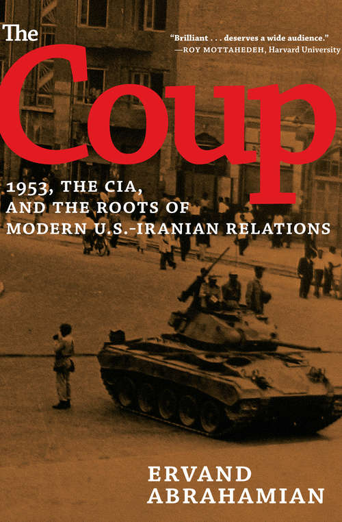 Book cover of The Coup: 1953, the CIA, and the Roots of Modern U.S.-Iranian Relations