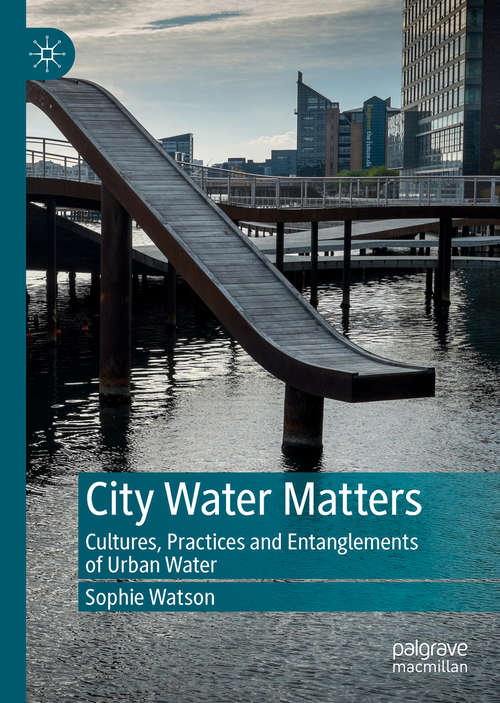 Book cover of City Water Matters: Cultures, Practices and Entanglements of Urban Water (1st ed. 2019)