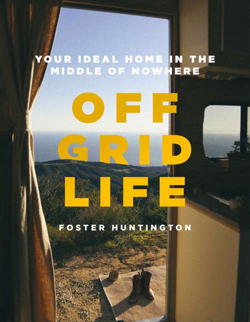 Book cover of Off Grid Life: Your Ideal Home in the Middle of Nowhere