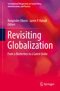 Revisiting Globalization: From a Borderless to a Gated Globe (International Perspectives on Social Policy, Administration, and Practice)