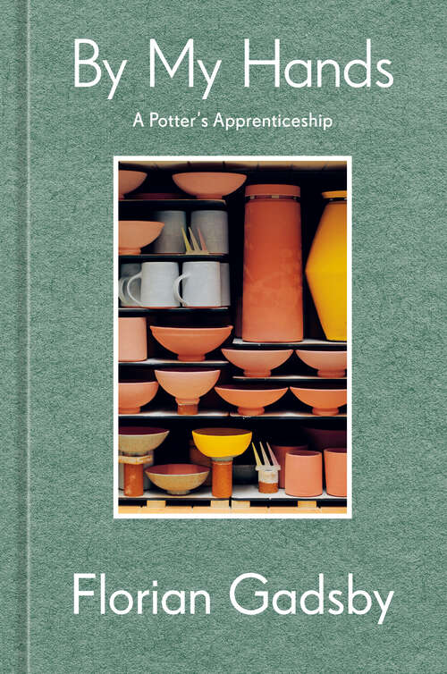 Book cover of By My Hands: A Potter's Apprenticeship (A Memoir)