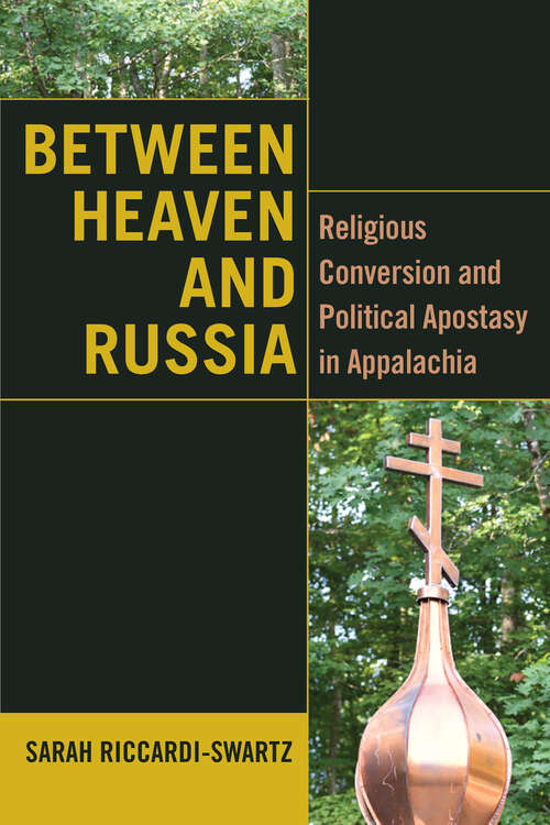 Between Heaven and Russia: Religious Conversion and Political Apostasy in Appalachia (Orthodox Christianity and Contemporary Thought)