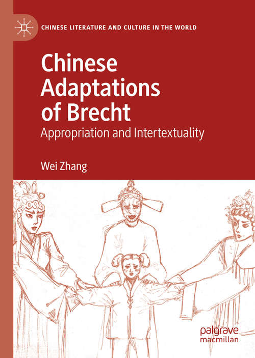 Chinese Adaptations of Brecht: Appropriation and Intertextuality (Chinese Literature and Culture in the World)