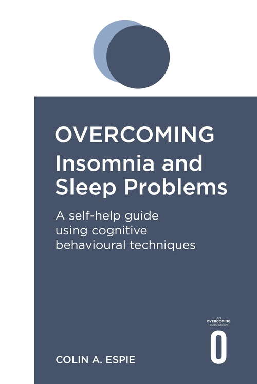 Overcoming Insomnia and Sleep Problems: A self-help guide using cognitive behavioural techniques (Overcoming Books)