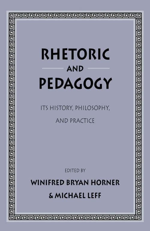 Rhetoric and Pedagogy: Its History, Philosophy, and Practice: Essays in Honor of James J. Murphy (Rhetoric And Public Affairs Ser.)