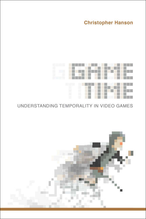 Game Time: Understanding Temporality In Video Games (Digital Game Studies)