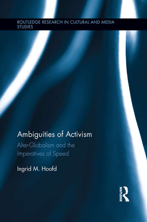 Book cover of Ambiguities of Activism: Alter-Globalism and the Imperatives of Speed (Routledge Research in Cultural and Media Studies #43)