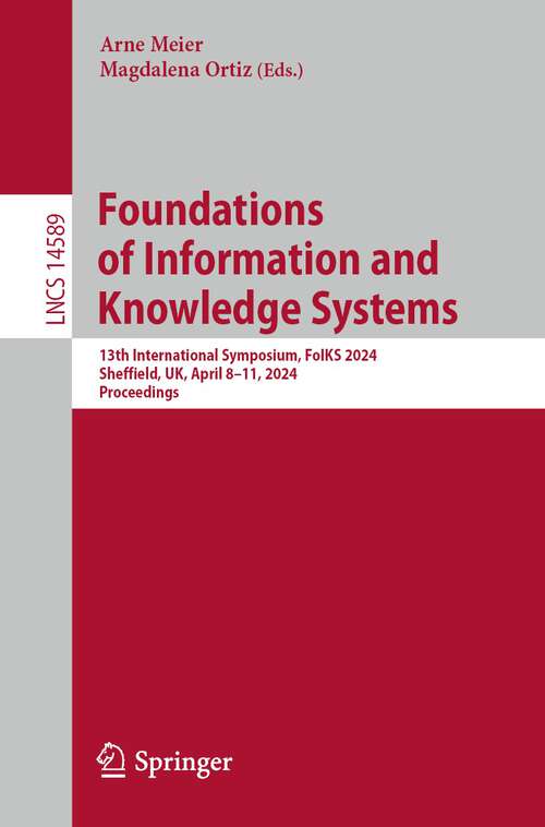 Book cover of Foundations of Information and Knowledge Systems: 13th International Symposium, FoIKS 2024, Sheffield, UK, April 8–11, 2024, Proceedings (2024) (Lecture Notes in Computer Science #14589)