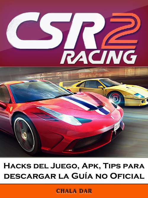 Book cover of CSR Racing 2 Hacks del Juego, Apk, Tips para descargar la Guía no Oficial