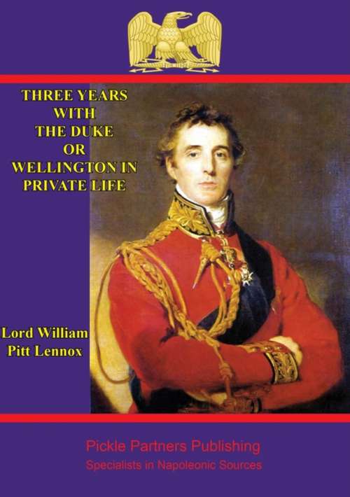 Book cover of Three years with the Duke, or Wellington in private life. By an Ex-Aid-de-Camp