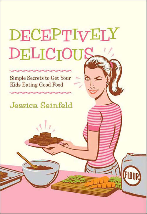 Book cover of Deceptively Delicious: Simple Secrets to Get Your Kids Eating Good Food