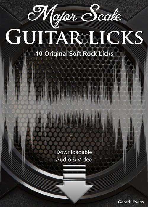 Major Scale Guitar Licks: 10 Original Soft Rock Licks with Audio & Video (Modal Guitar Licks #1)