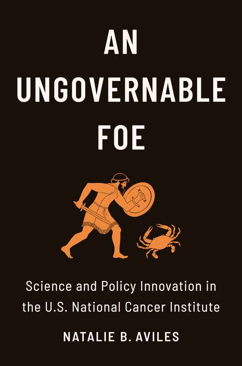 Book cover of An Ungovernable Foe: Science and Policy Innovation in the U.S. National Cancer Institute