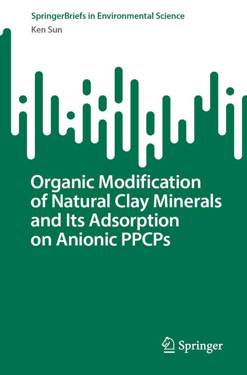 Book cover of Organic Modification of Natural Clay Minerals and Its Adsorption on Anionic PPCPs (1st ed. 2023) (SpringerBriefs in Environmental Science)