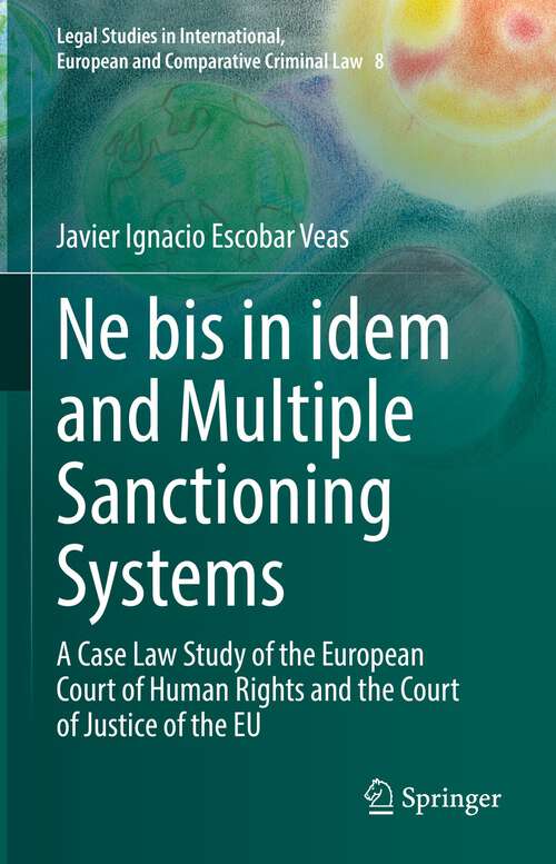Ne bis in idem and Multiple Sanctioning Systems: A Case Law Study of the European Court of Human Rights and the Court of Justice of the EU (Legal Studies in International, European and Comparative Criminal Law Series #8)