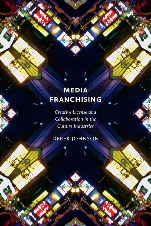 Book cover of Media Franchising: Creative License and Collaboration in the Culture Industries (Postmillennial Pop #11)