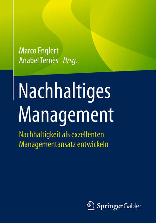 Book cover of Nachhaltiges Management: Nachhaltigkeit als exzellenten Managementansatz entwickeln (1. Aufl. 2019)