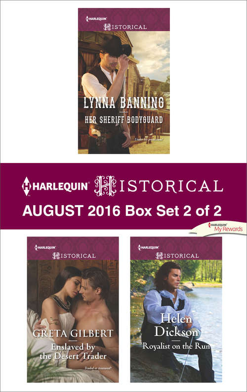 Book cover of Harlequin Historical August 2016 - Box Set 2 of 2: Her Sheriff Bodyguard\Enslaved by the Desert Trader\Royalist on the Run