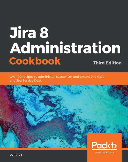 Book cover of Jira 8 Administration Cookbook: Over 90 recipes to administer, customize, and extend Jira Core and Jira Service Desk, 3rd Edition