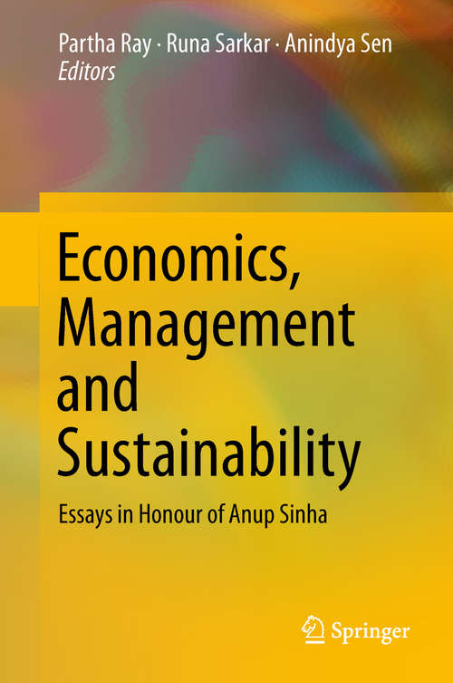 Economics, Management and Sustainability: Essays In Honour Of Anup Sinha (India Studies in Business and Economics)