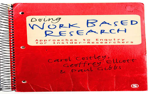 Doing Work Based Research: Approaches to Enquiry for Insider-Researchers