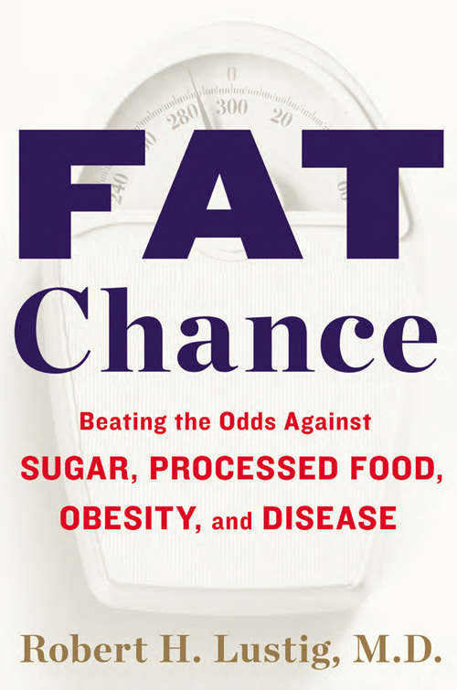Book cover of Fat Chance: Beating the Odds Against Sugar, Processed Food, Obesity, and Disease