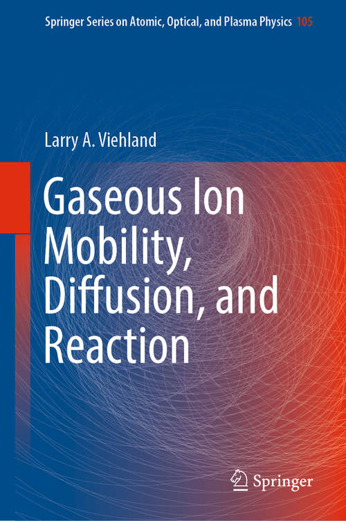 Gaseous Ion Mobility, Diffusion, and Reaction (Springer Series on Atomic, Optical, and Plasma Physics #105)