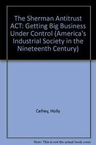 Book cover of The Sherman Antitrust Act: Getting Big Business Under Control (Primary Sources Of America's Industrial Society In The 19th Century Series)