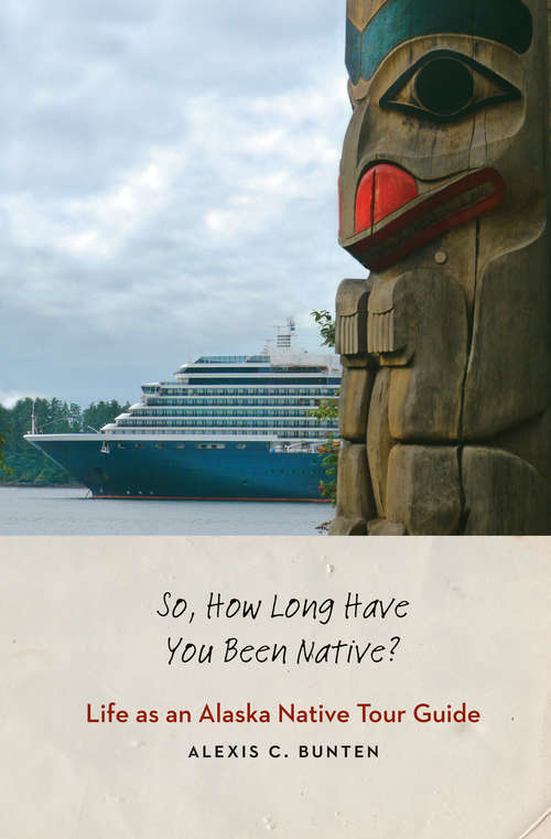 Book cover of So, How Long Have You Been Native?: Life as an Alaska Native Tour Guide