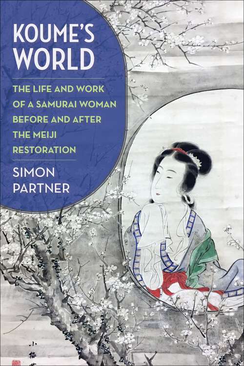 Book cover of Koume’s World: The Life and Work of a Samurai Woman Before and After the Meiji Restoration