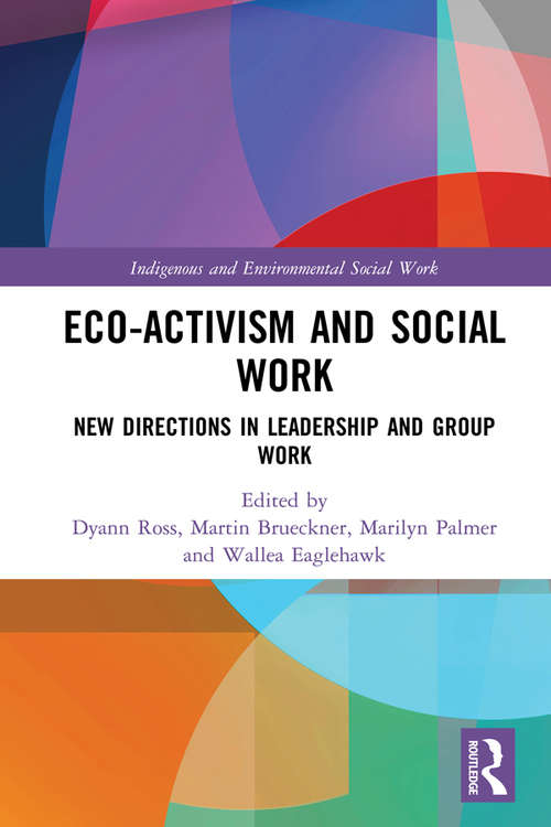 Eco-activism and Social Work: New Directions in Leadership and Group Work (Indigenous and Environmental Social Work)