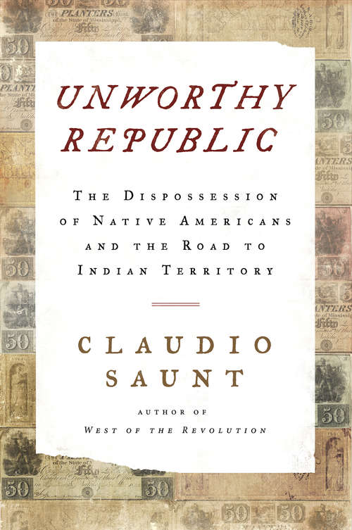 Book cover of Unworthy Republic: The Dispossession Of Native Americans And The Road To Indian Territory