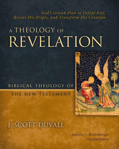 Book cover of A Theology of Revelation: God's Grand Plan to Defeat Evil, Rescue His People, and Transform His Creation (Biblical Theology of the New Testament Series)
