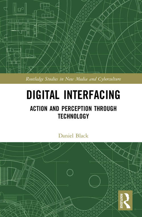 Digital Interfacing: Action and Perception through Technology (Routledge Studies in New Media and Cyberculture)