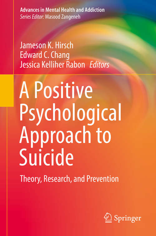 A Positive Psychological Approach to Suicide: Theory, Research, And Prevention (Advances in Mental Health and Addiction)