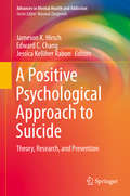 A Positive Psychological Approach to Suicide: Theory, Research, And Prevention (Advances in Mental Health and Addiction)