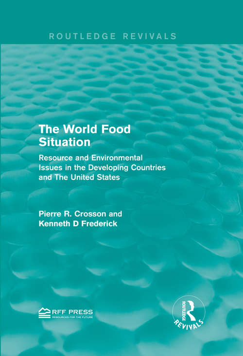 The World Food Situation: Resource and Environmental Issues in the Developing Countries and The United States (Routledge Revivals)