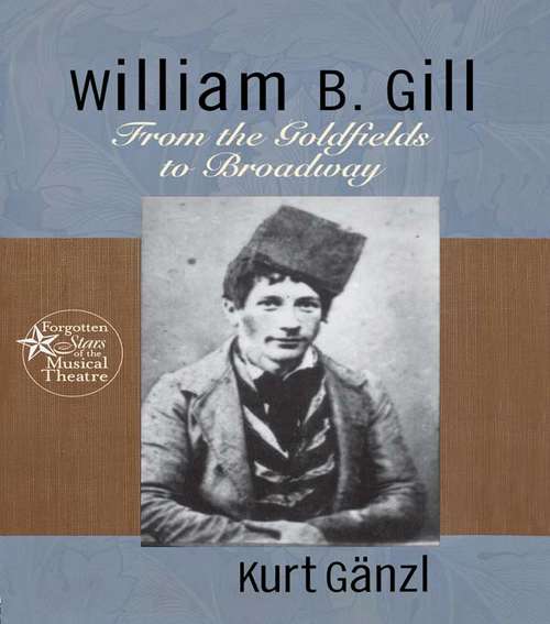 Book cover of William B. Gill: From the Goldfields to Broadway (Forgotten Stars of the Musical Theatre)