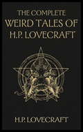 The Complete Weird Tales of H. P. Lovecraft: Necronomicon and Eldritch Tales