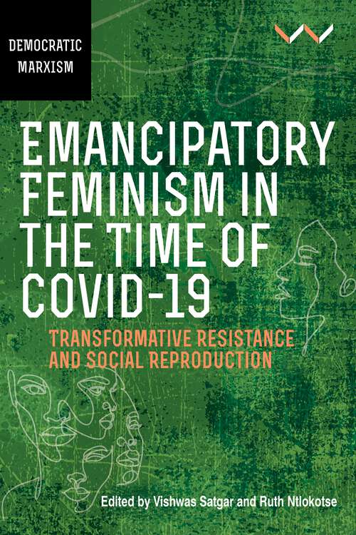 Book cover of Emancipatory Feminism in the Time of Covid-19: Transformative resistance and social reproduction (Democratic Marxisms)