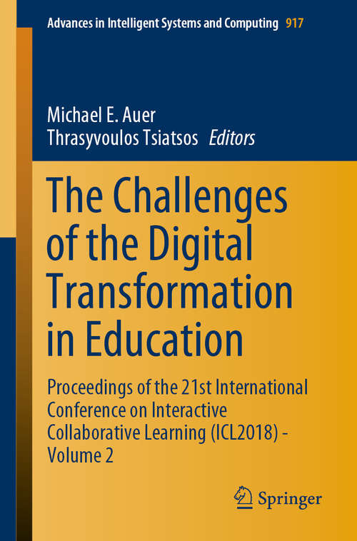 The Challenges of the Digital Transformation in Education: Proceedings Of The 21st International Conference On Interactive Collaborative Learning (icl2018) - Volume 1 (Advances in Intelligent Systems and Computing #916)