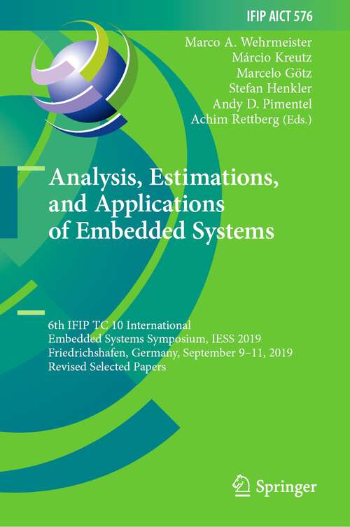 Analysis, Estimations, and Applications of Embedded Systems: 6th IFIP TC 10 International Embedded Systems Symposium, IESS 2019, Friedrichshafen, Germany, September 9–11, 2019, Revised Selected Papers (IFIP Advances in Information and Communication Technology #576)