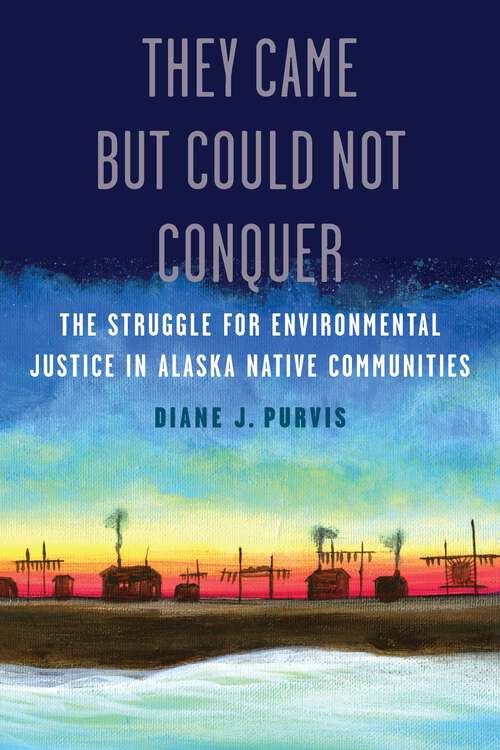 Book cover of They Came but Could Not Conquer: The Struggle for Environmental Justice in Alaska Native Communities